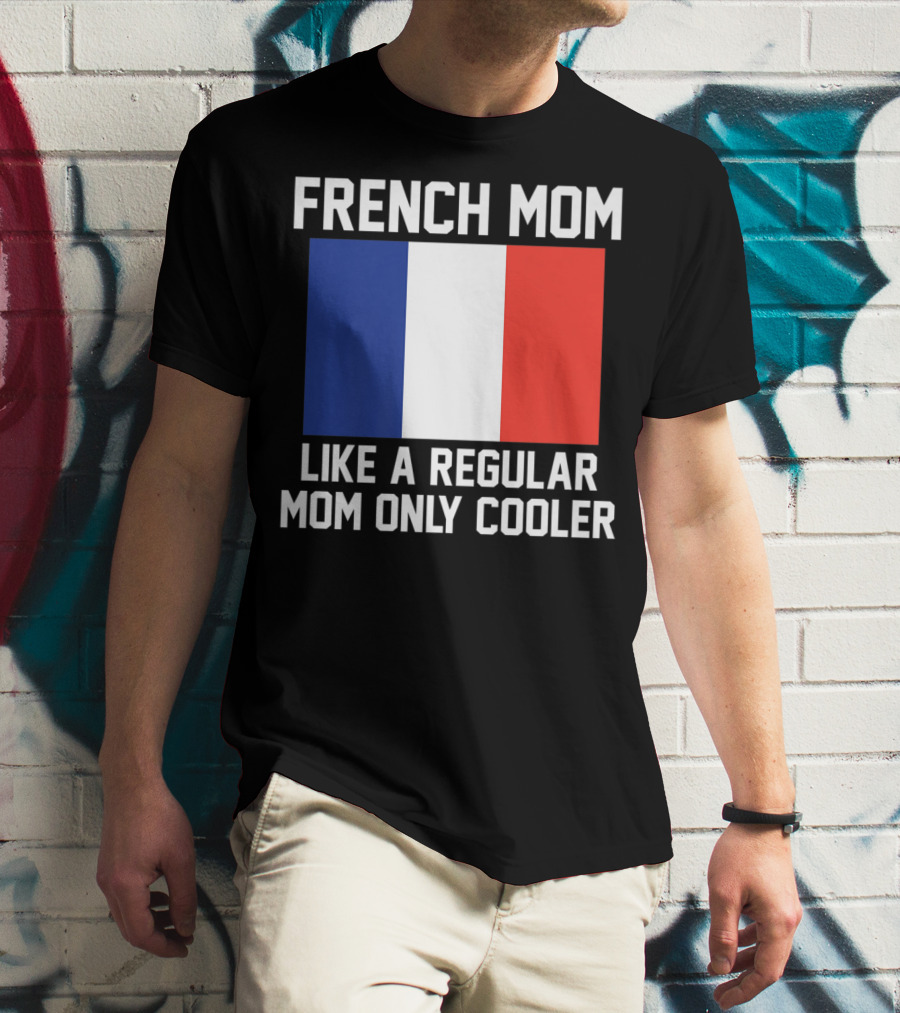 FRENCH MOM LIKE A REGULAR MOM ONLY COOLER FLAG T-Shirt