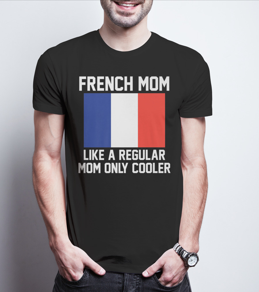 FRENCH MOM LIKE A REGULAR MOM ONLY COOLER FLAG T-Shirt