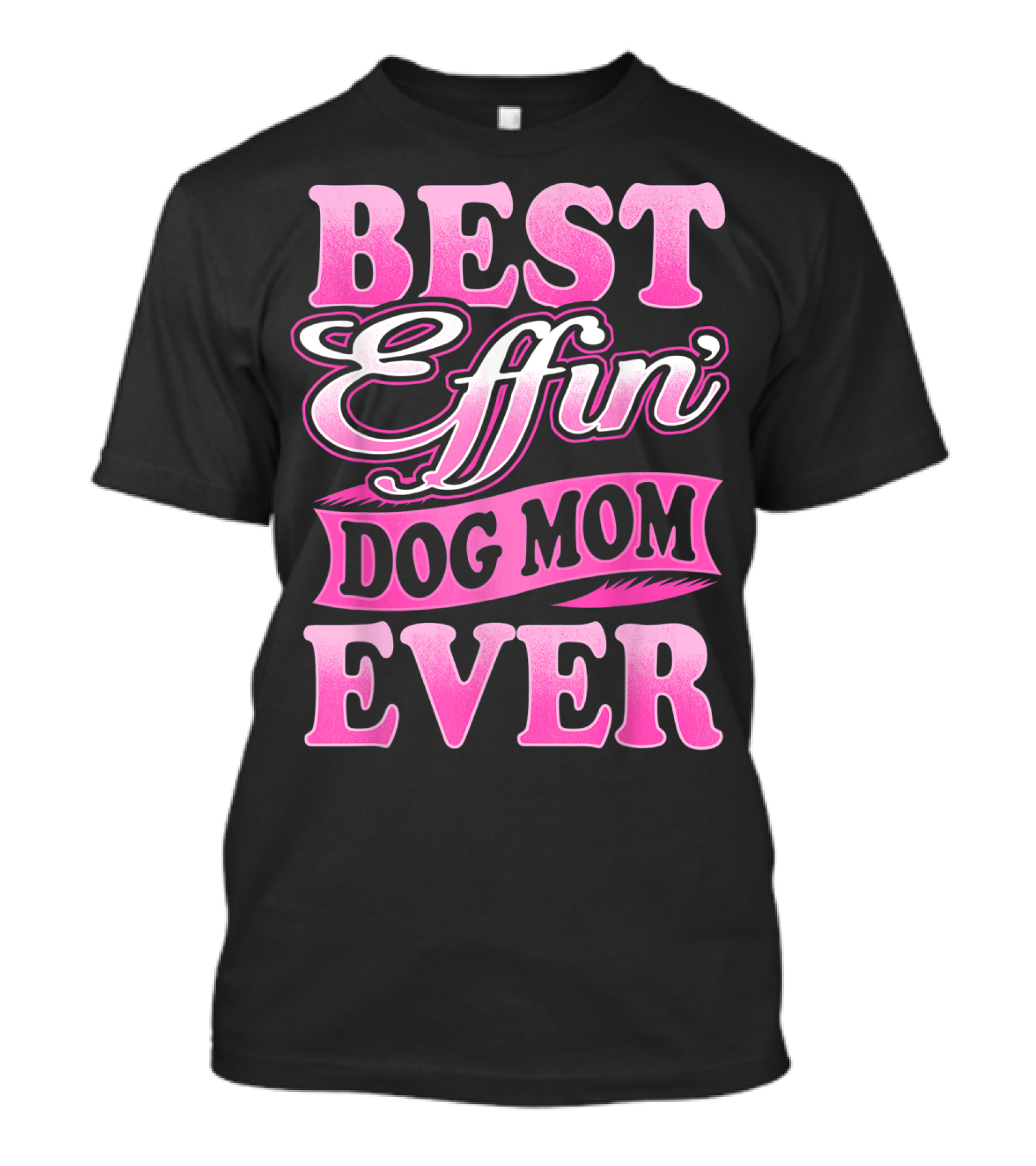 Best Effin Dog Mom Ever T-Shirt