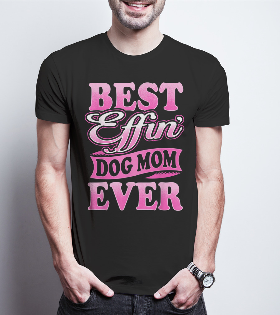 Best Effin Dog Mom Ever T-Shirt
