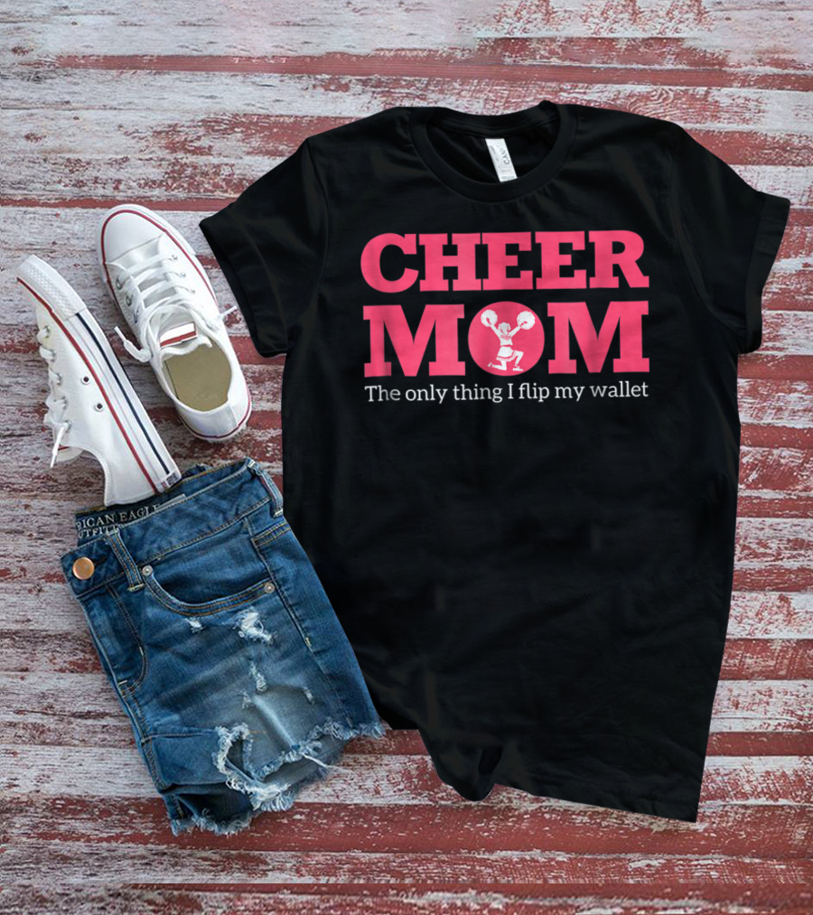 Cheer Mom The Only Thing I Flip Is My Wallet T-Shirt