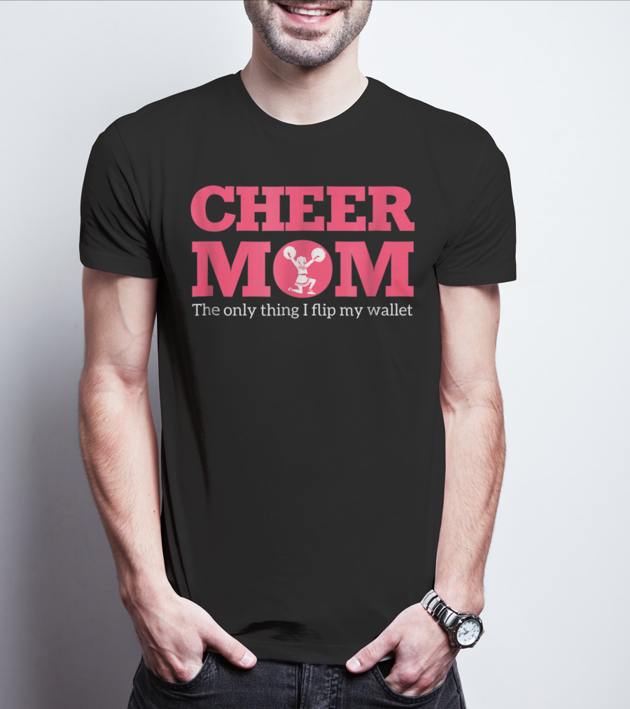 Cheer Mom The Only Thing I Flip Is My Wallet T-Shirt