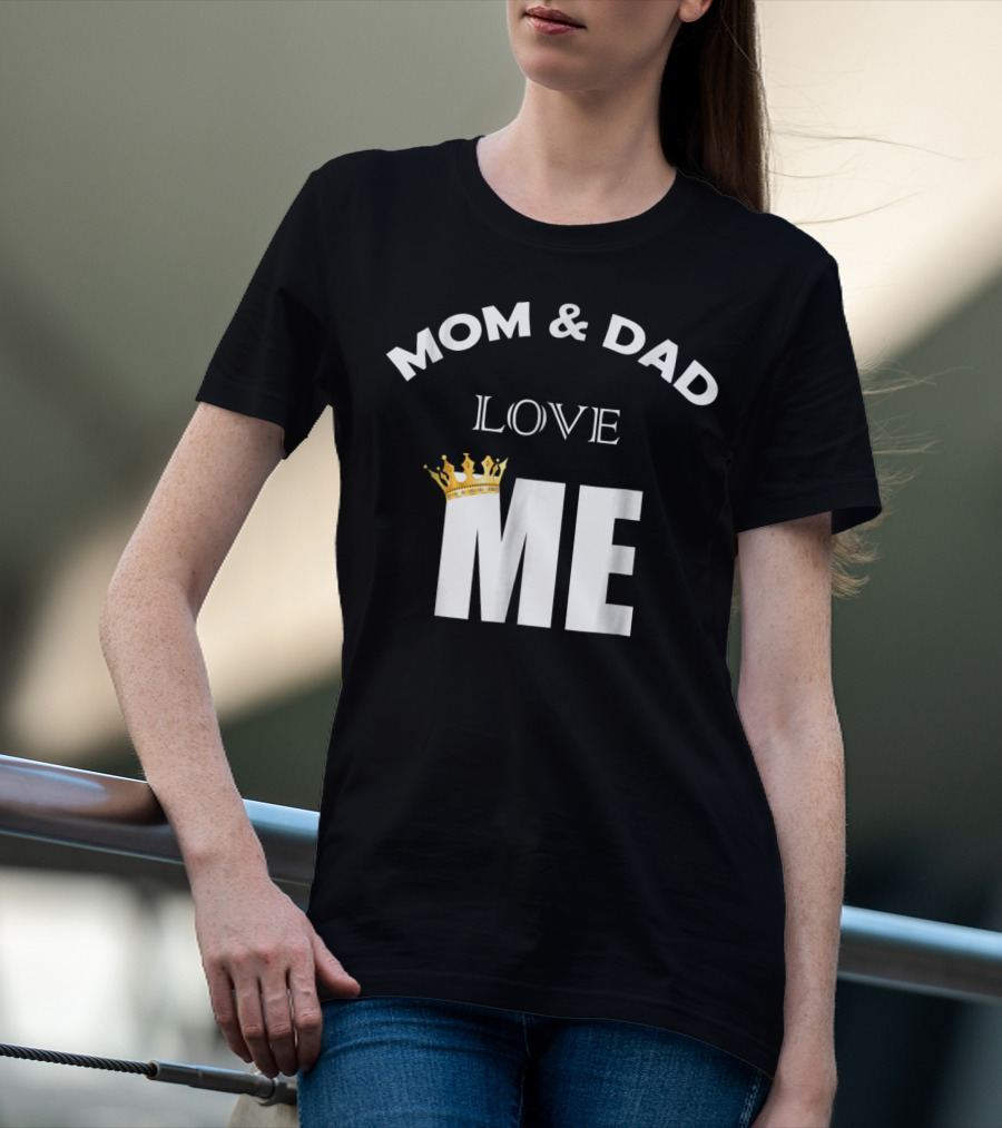 Mom And Dad Love Me Funny Statement With Crown T-Shirt