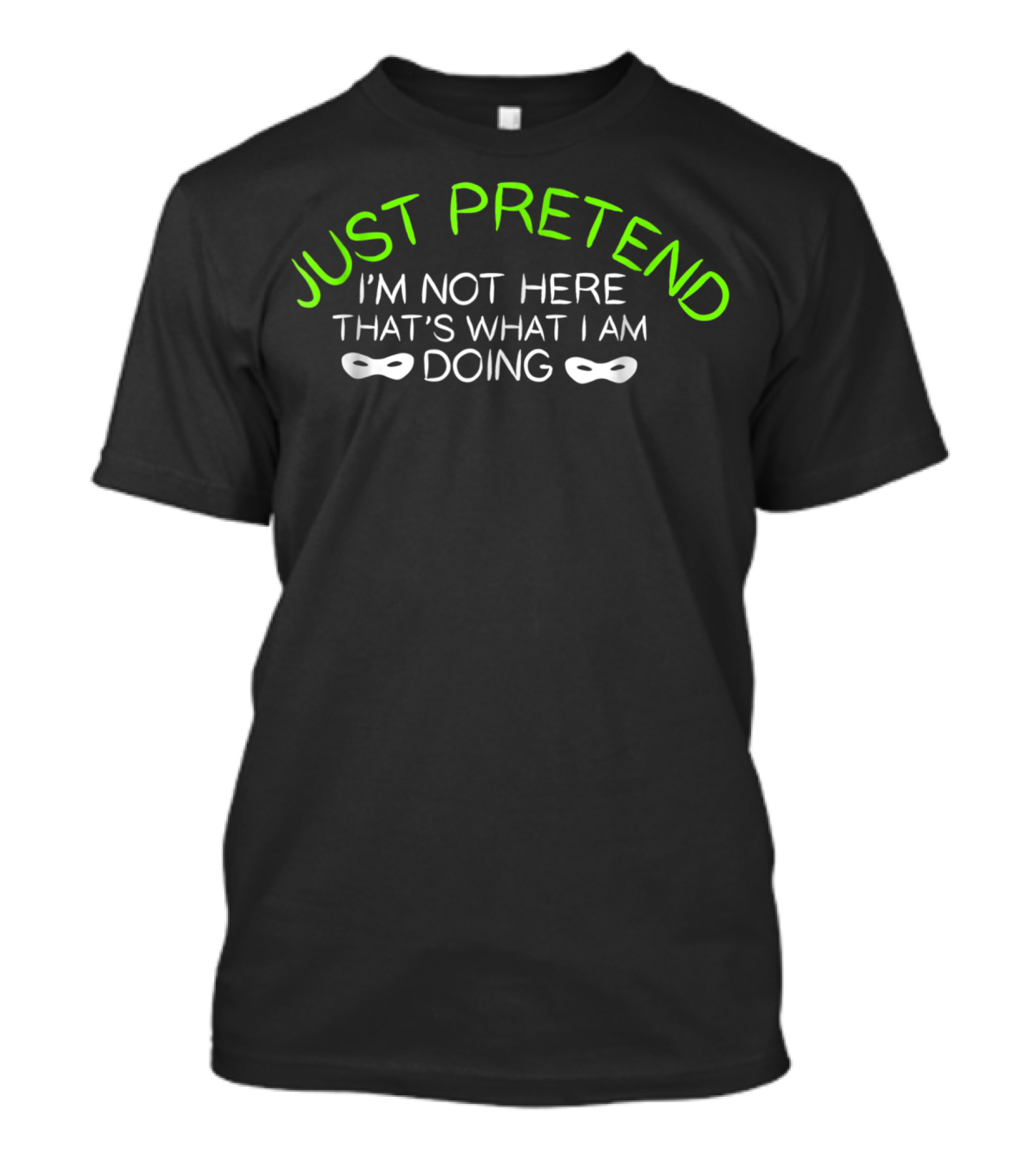 JUST PRETEND I'M NOT HERE THAT'S WHAT I AM DOING Ghosting Ghost Disguise Halloween Mask50 T-Shirt