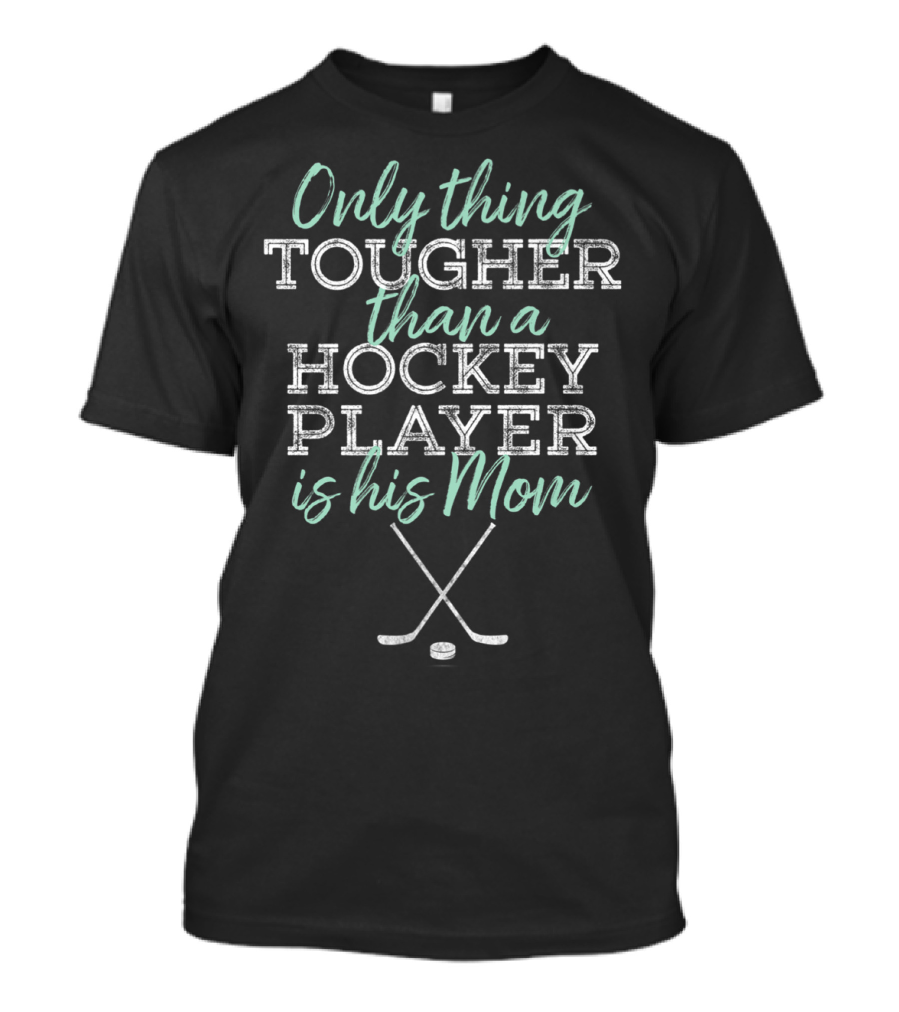 Only Thing Tougher Than A Hockey Player Is His Mom T-Shirt