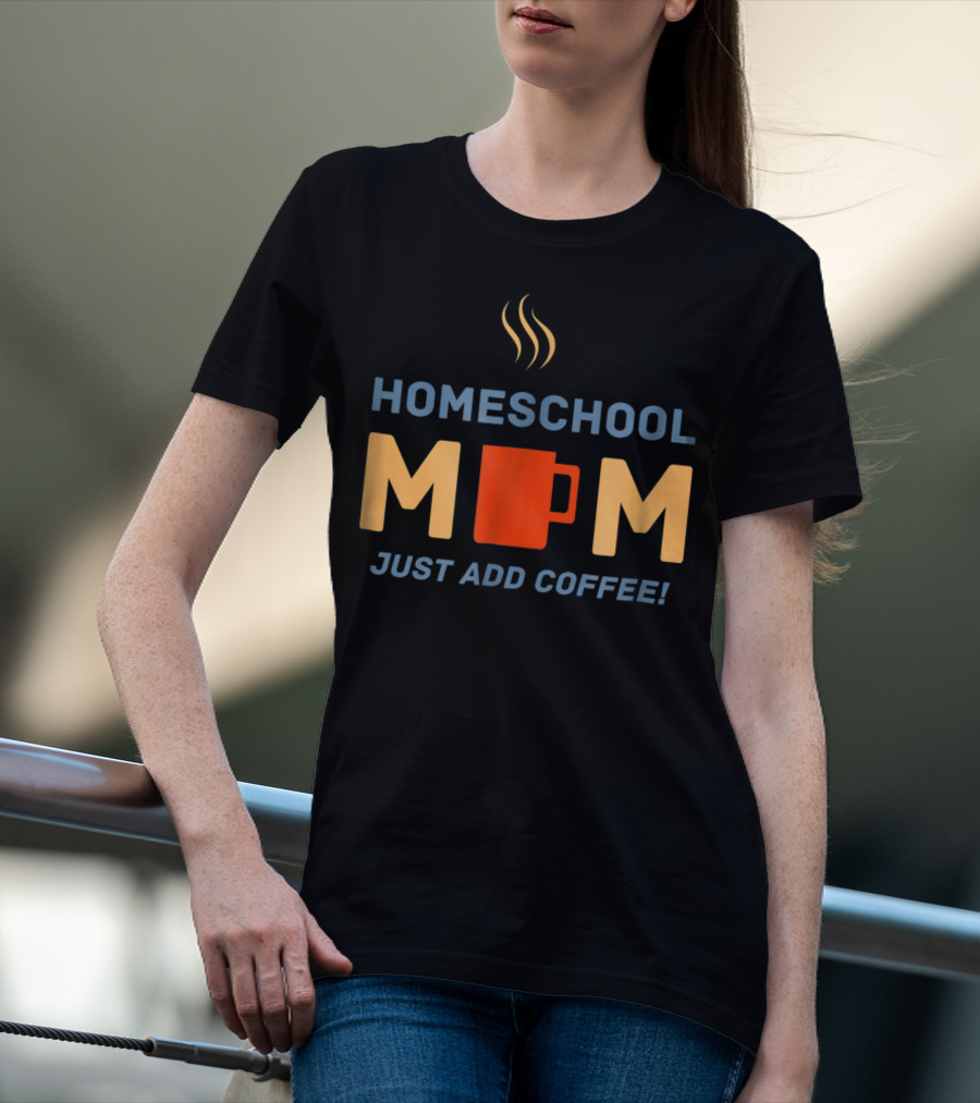 HOMESCHOOL MOM MUG JUST ADD COFFEE STEAMING CUP T-Shirt