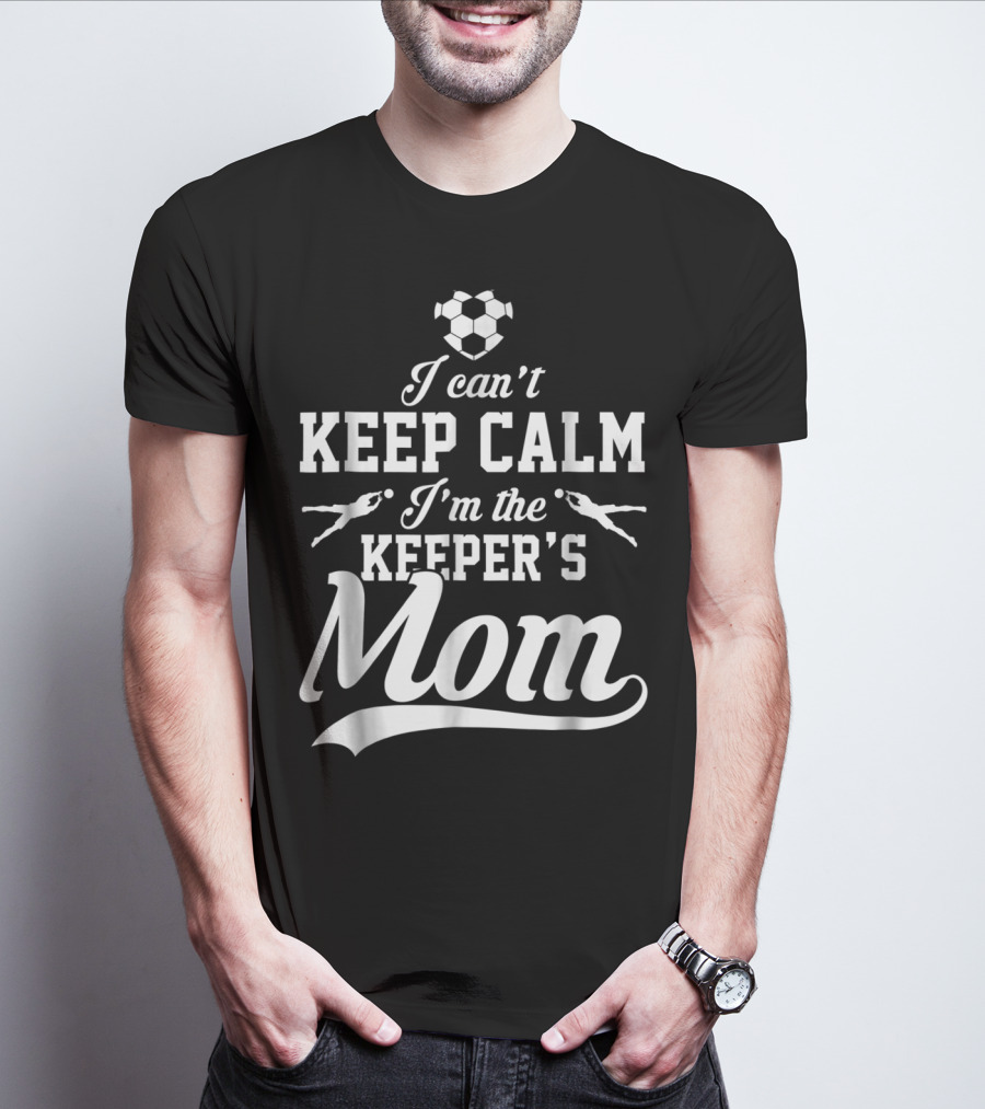 I Can't Keep Calm I'm The Keeper's Mom Soccer Ball Goalkeeper T-Shirt