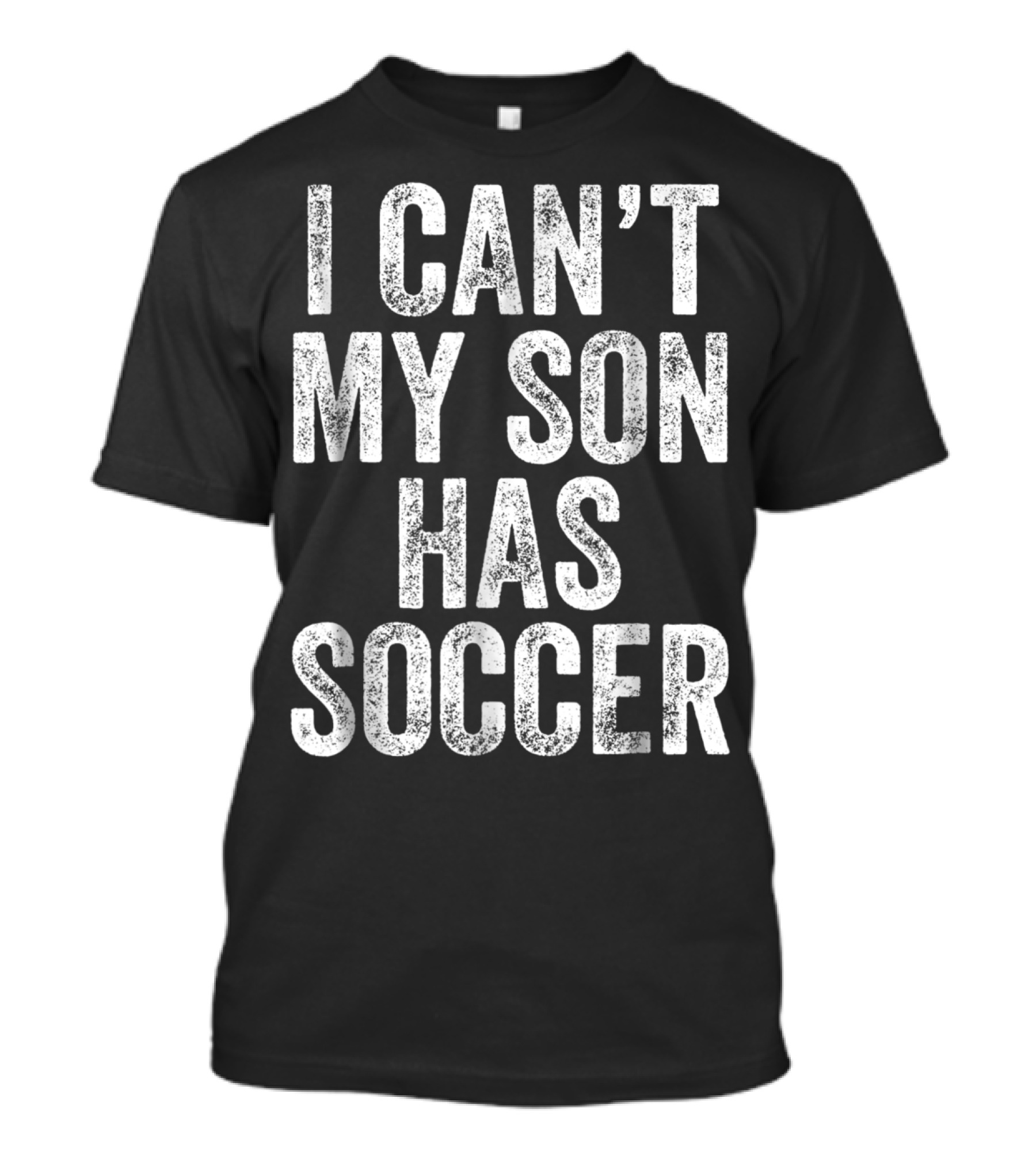 I Can't My Son Has Soccer T-Shirt