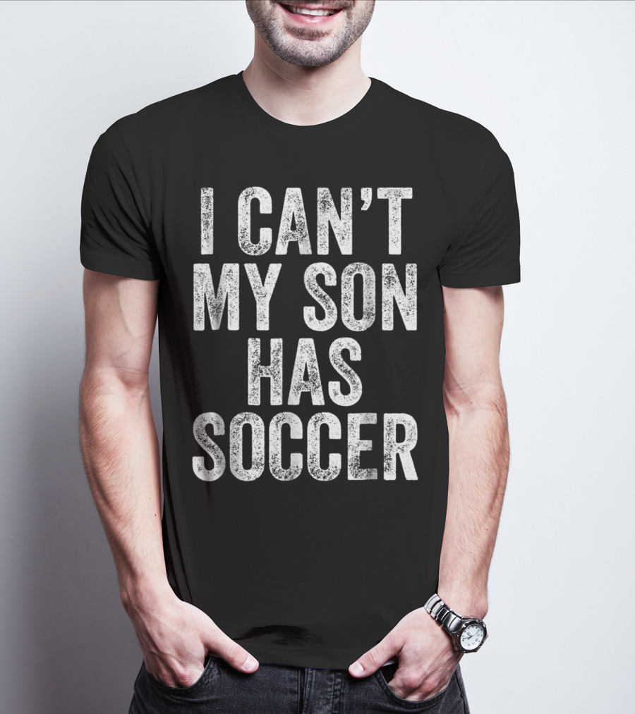I Can't My Son Has Soccer T-Shirt