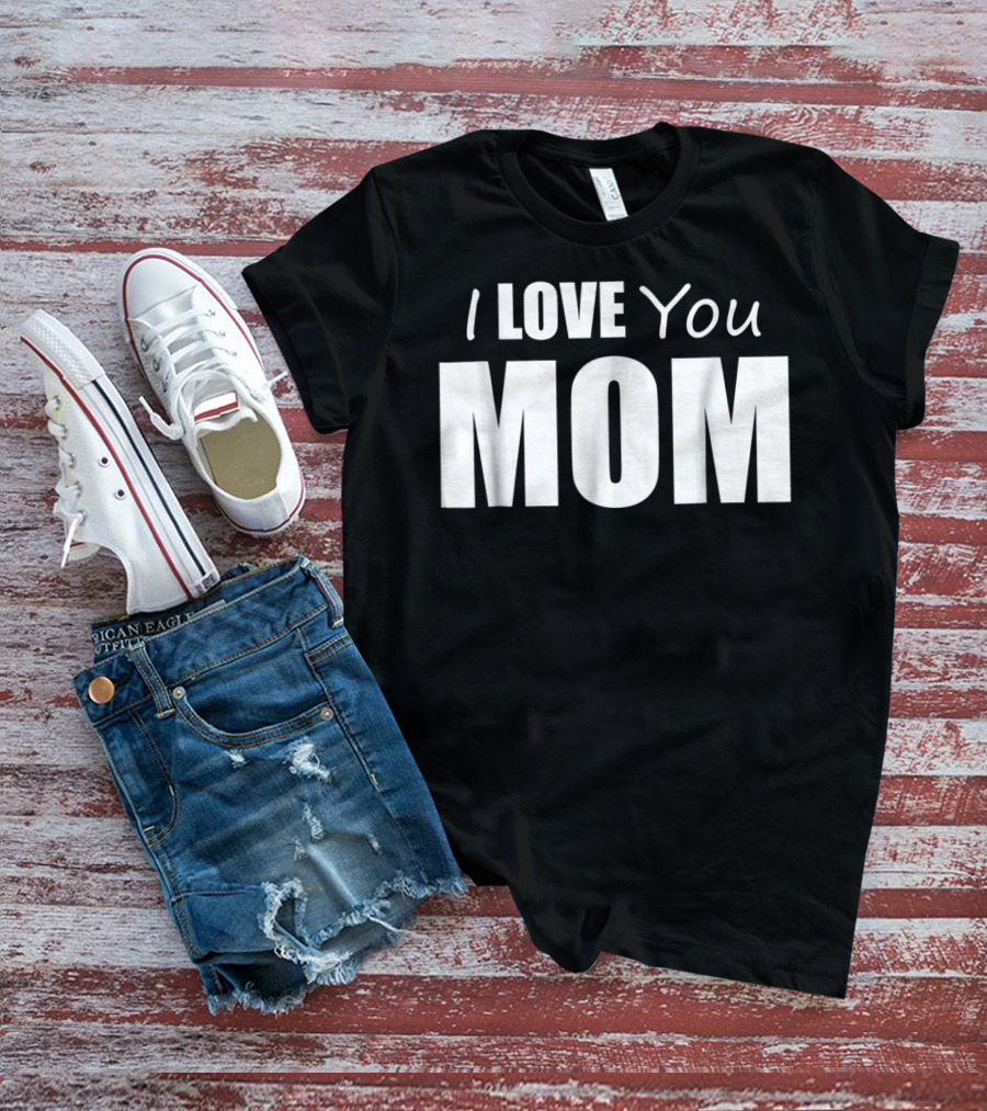 I Love You Mom T-Shirt