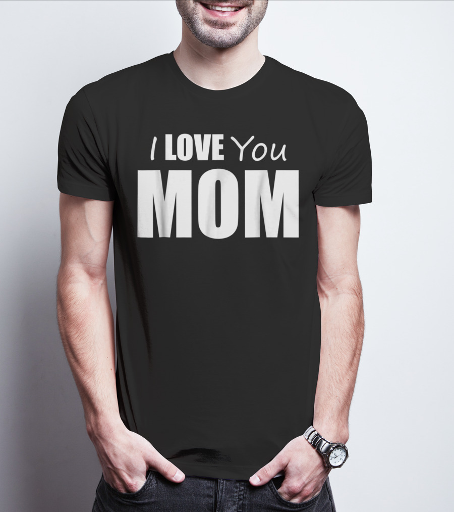 I Love You Mom T-Shirt