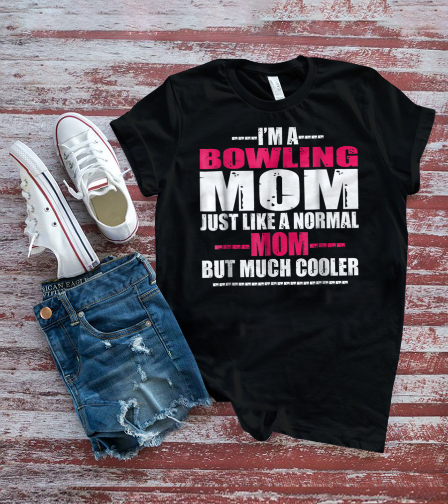 I'm A Bowling Mom Just Like A Normal Mom But Much Cooler T-Shirt