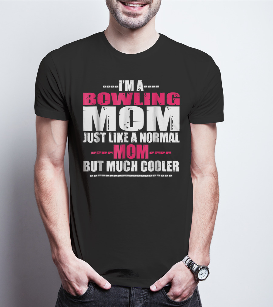 I'm A Bowling Mom Just Like A Normal Mom But Much Cooler T-Shirt