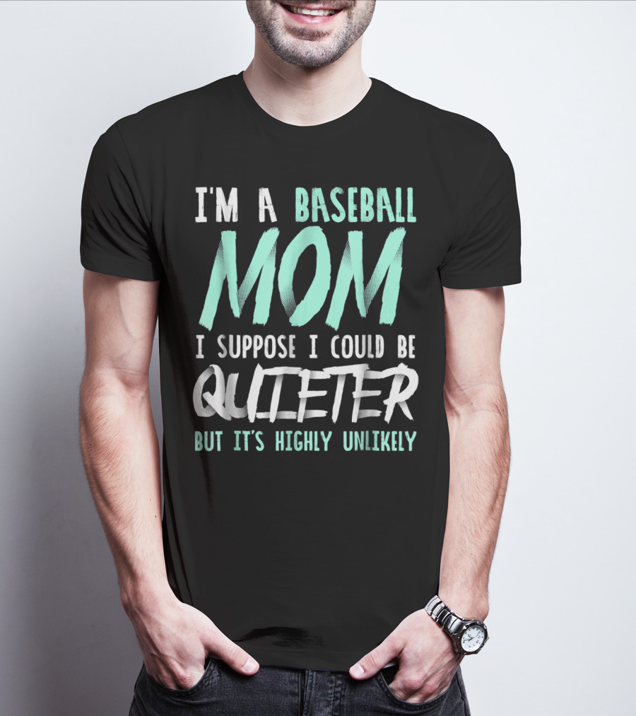 I'm A Baseball Mom I Suppose I Could Be Quieter But It's Highly Unlikely T-Shirt