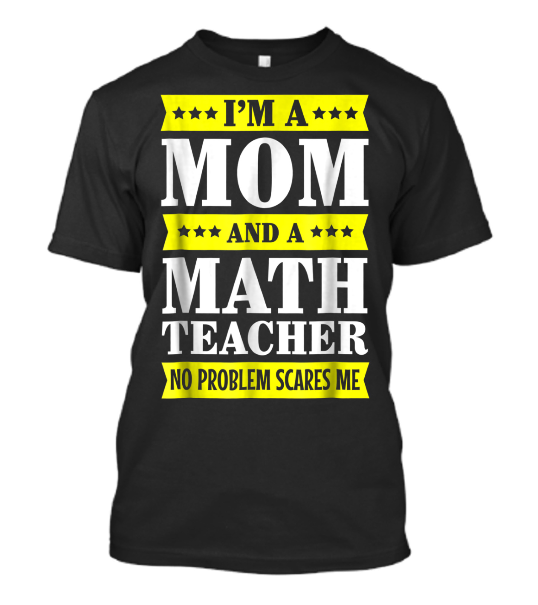 I’m A Mom And A Math Teacher No Problem Scares Me T-Shirt