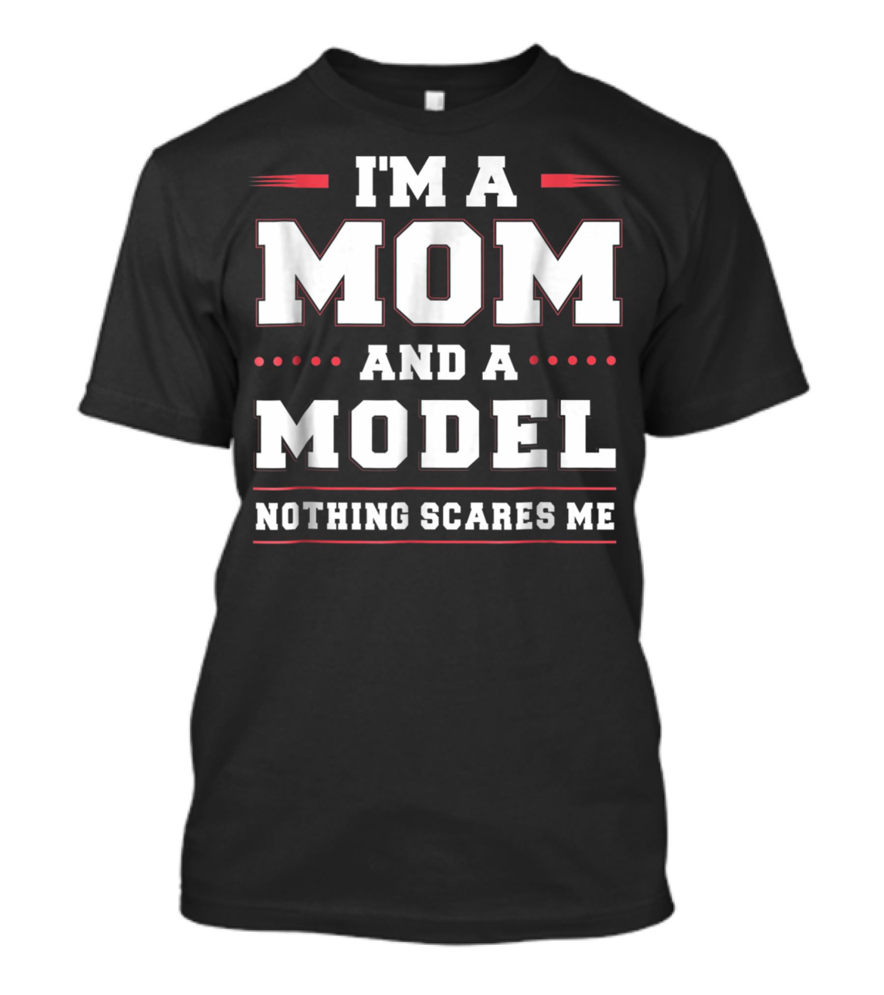 I'm A Mom And A Model Nothing Scares Me Women Funny96 T-Shirt