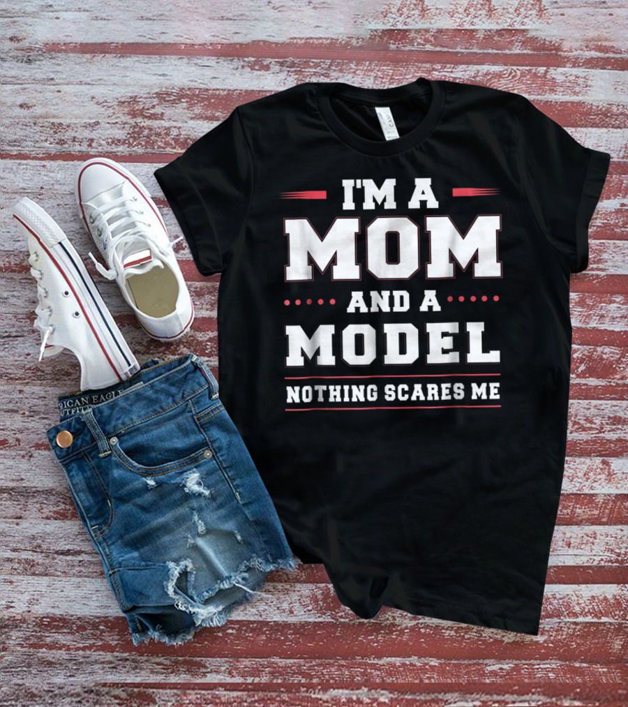 I'm A Mom And A Model Nothing Scares Me Women Funny96 T-Shirt