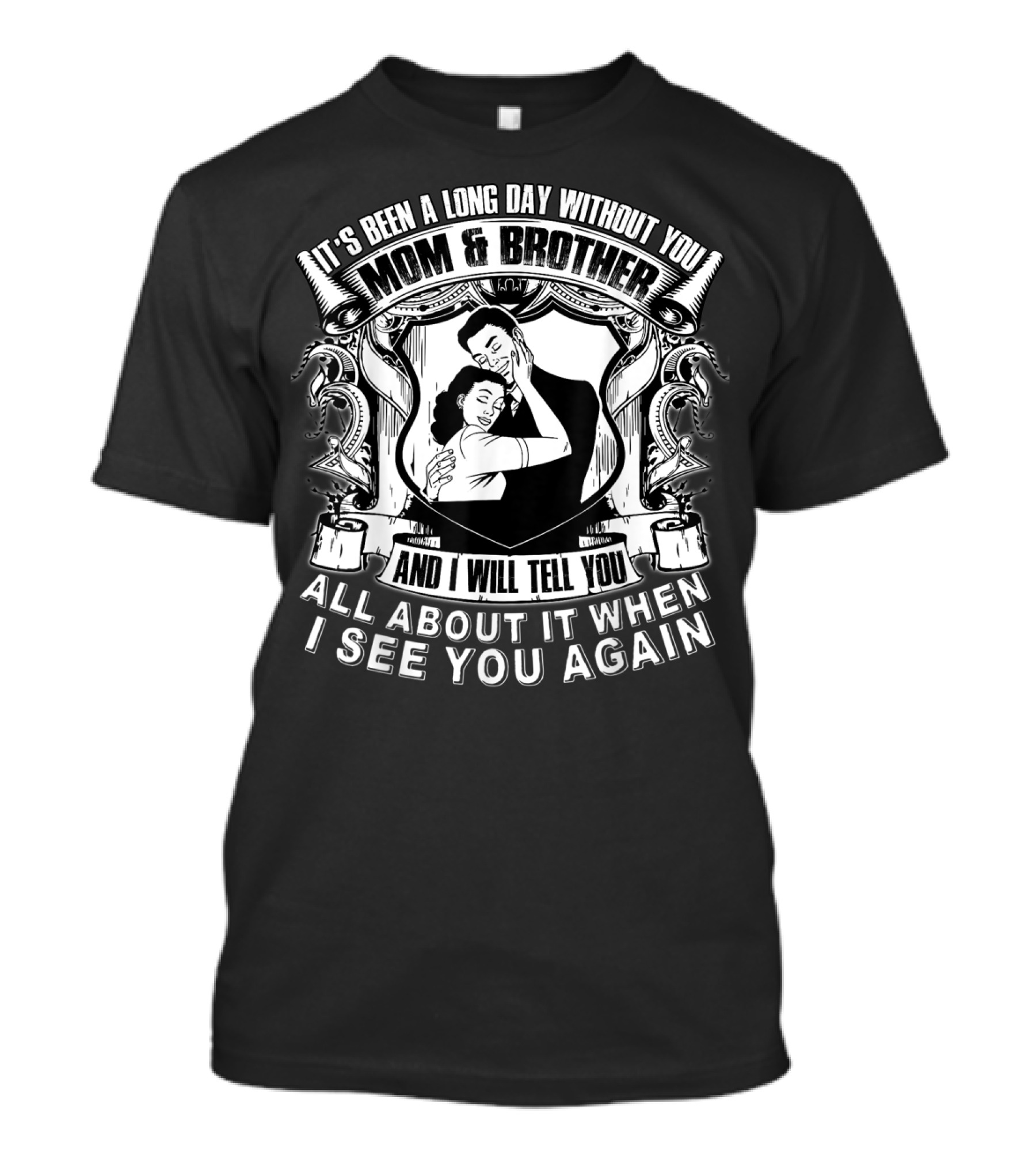 It's Been A Long Day Without You Mom And Brother And I Will Tell You All About It When I See You Again T-Shirt