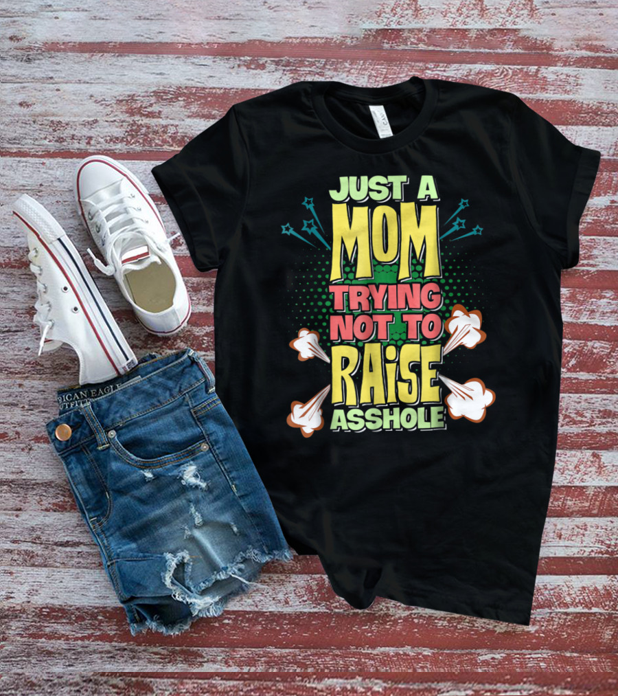 Just A Mom Trying Not To Raise Asshole T-Shirt