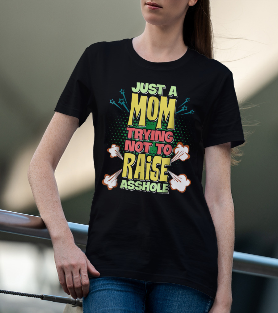 Just A Mom Trying Not To Raise Asshole T-Shirt