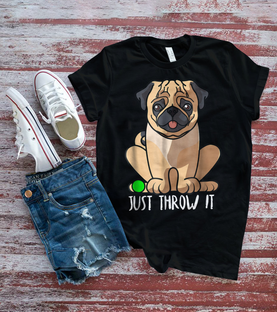 Just Throw It Pug Cute Dog Owner Playful Pet Fun T-Shirt