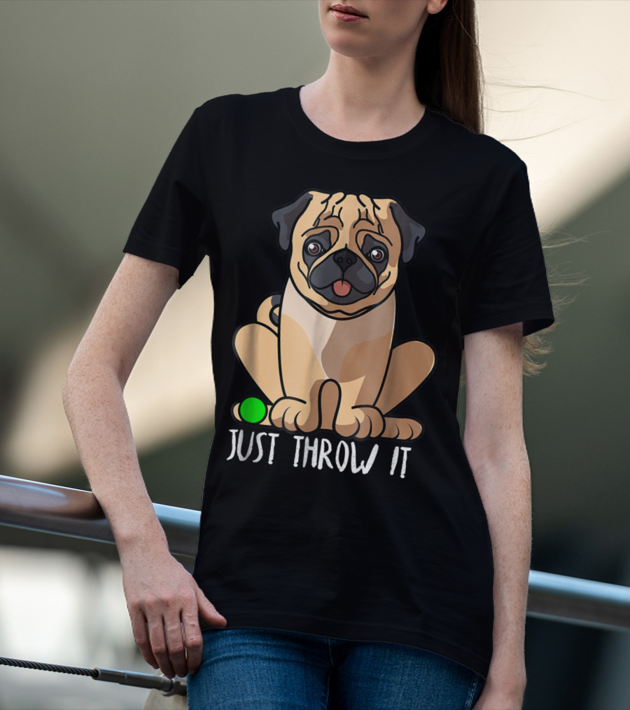 Just Throw It Pug Cute Dog Owner Playful Pet Fun T-Shirt