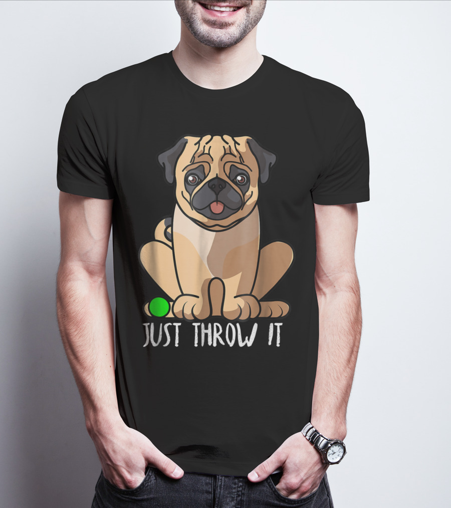 Just Throw It Pug Cute Dog Owner Playful Pet Fun T-Shirt