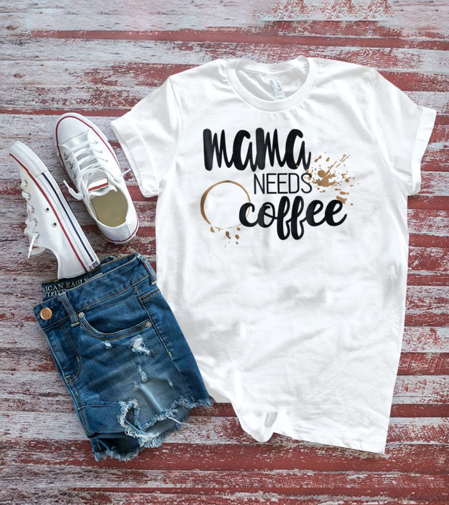 Mama Needs Coffee Funny Mom Life Coffee Stain And Splash T-Shirt