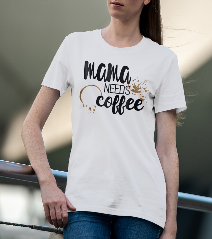 Mama Needs Coffee Funny Mom Life Coffee Stain And Splash T-Shirt