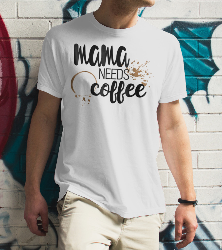 Mama Needs Coffee Funny Mom Life Coffee Stain And Splash T-Shirt
