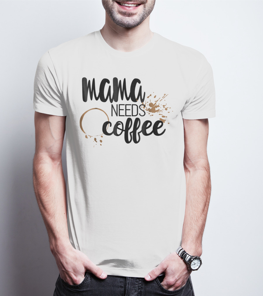 Mama Needs Coffee Funny Mom Life Coffee Stain And Splash T-Shirt
