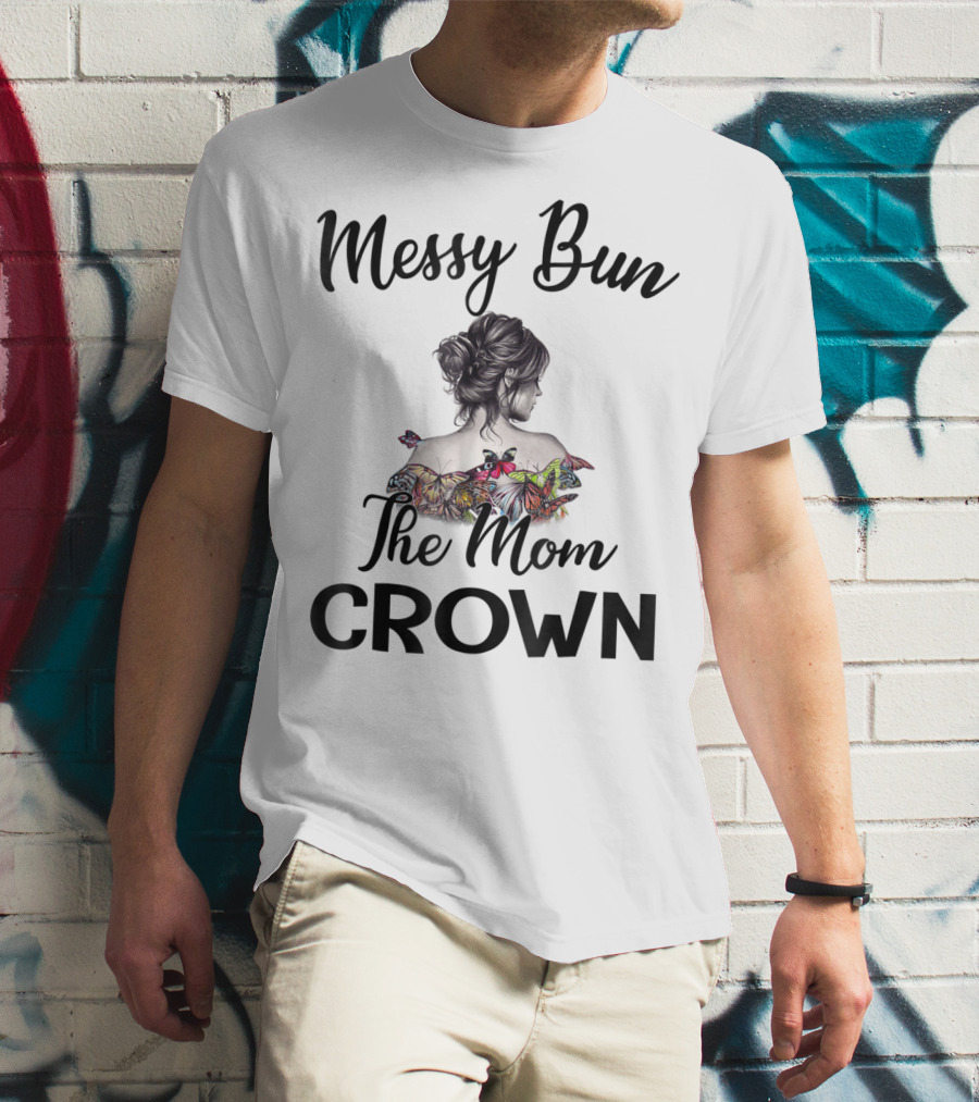 Messy Bun The Mom Crown Butterfly Art Mom77 T-Shirt