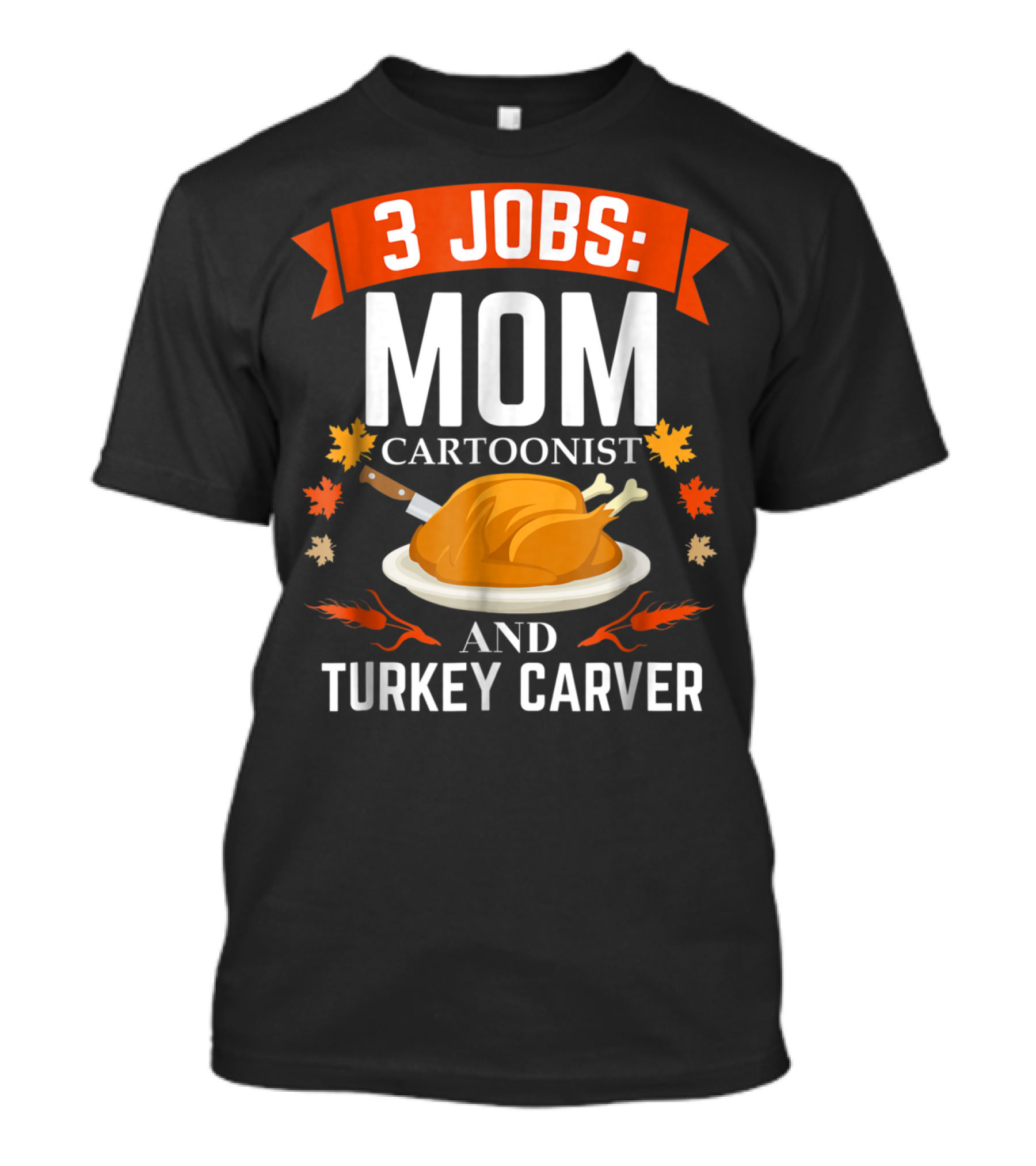 3 Jobs Mom Cartoonist And Turkey Carver T-Shirt