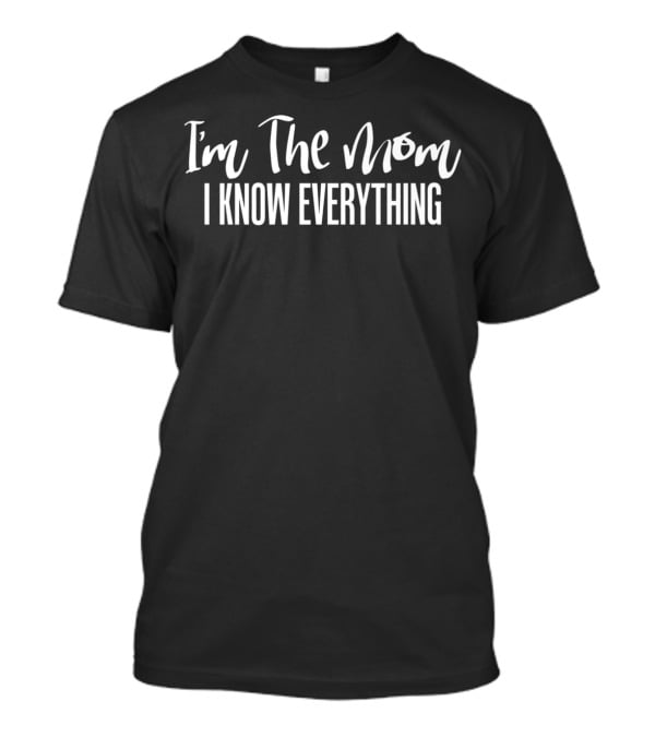 I'm The Mom I Know Everything Tee Women Mommy Mama Mom Life T-Shirt