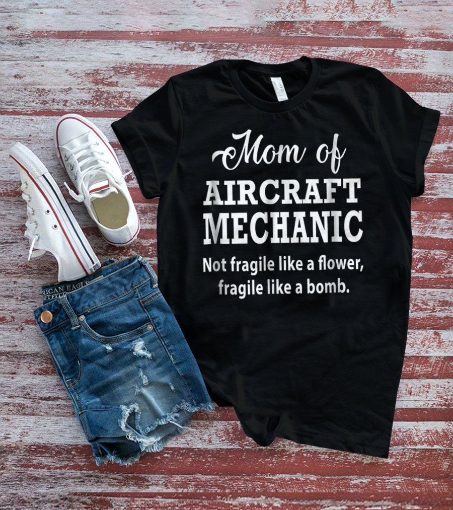 Mom Of Aircraft Mechanic Fragile Like A Bomb T-Shirt
