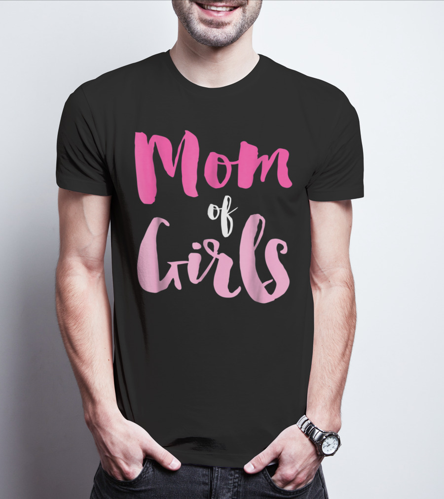 Mom Of Girls Funny And Cute For Mamas With Girl Kids T-Shirt