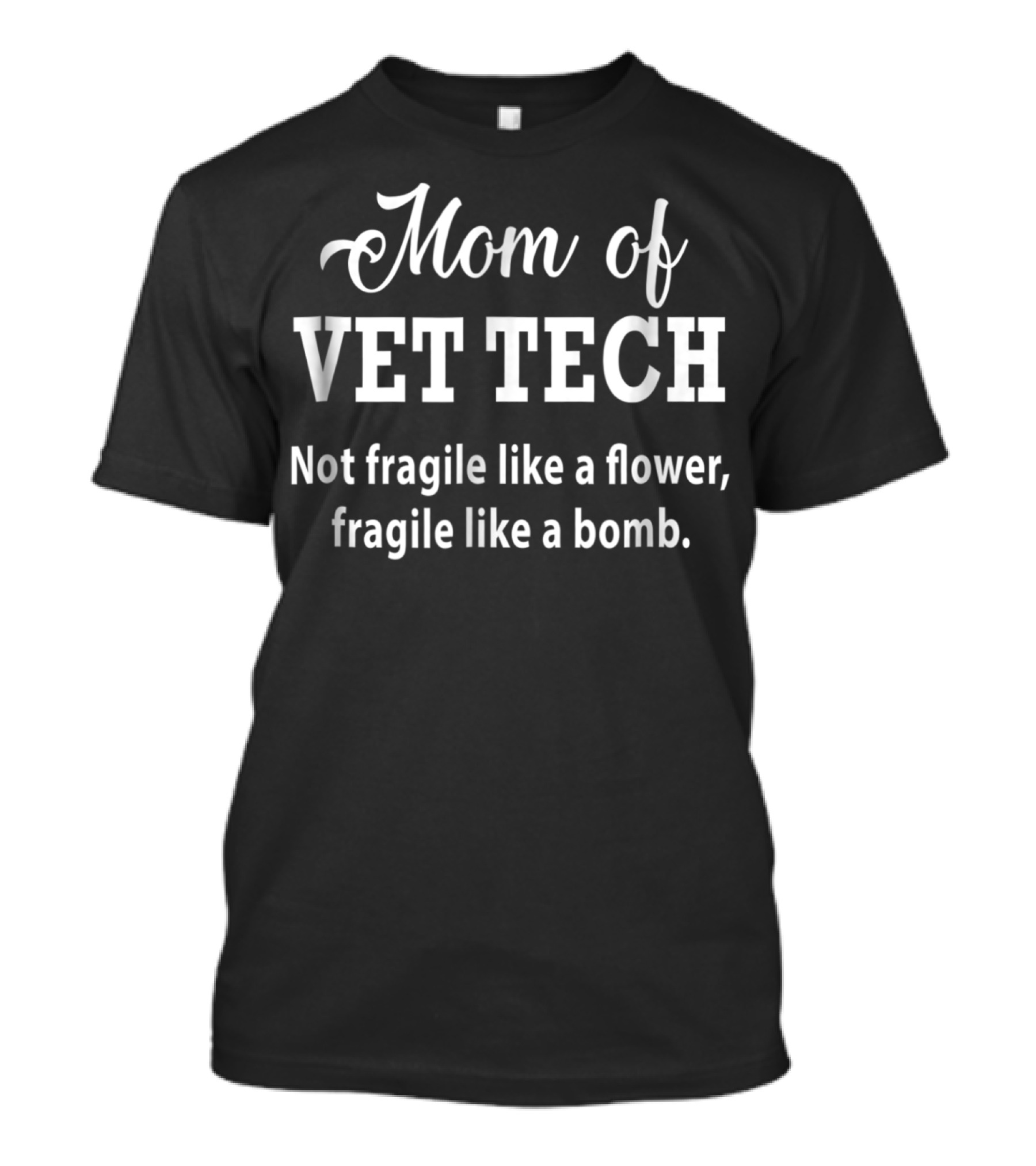 Mom Of Vet Tech Not Fragile Like A Flower Fragile Like A Bomb T-Shirt
