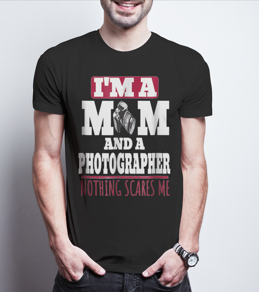 I'm A Mom And A Photographer Nothing Scares Me T-Shirt