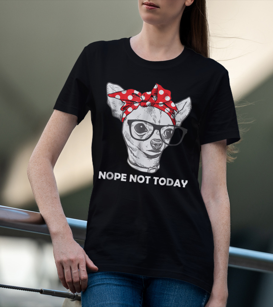 Nope Not Today Chihuahua Dog Lover Pittie Mom T-Shirt
