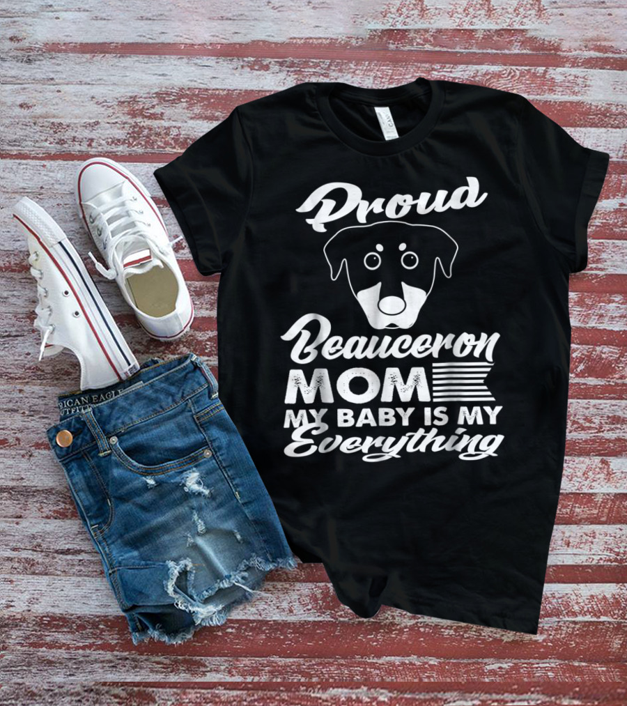 Proud Beauceron Mom My Baby Is My Everything T-Shirt