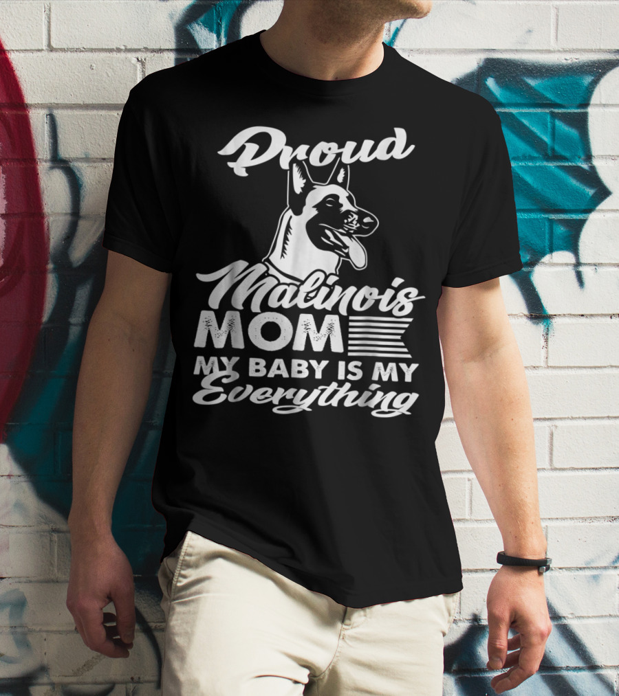 Proud Malinois Mom My Baby Is My Everything T-Shirt