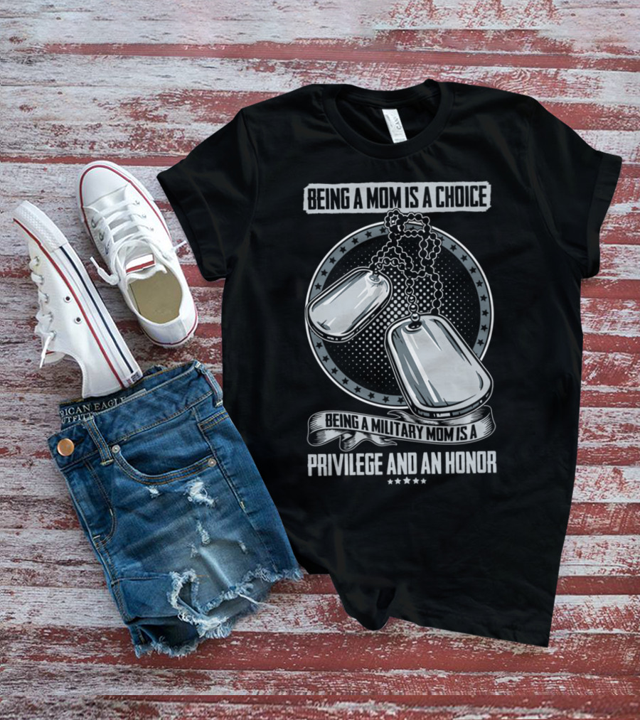 Being A Mom Is A Choice Being A Military Mom Is A Privilege And An Honor Dog Tags T-Shirt