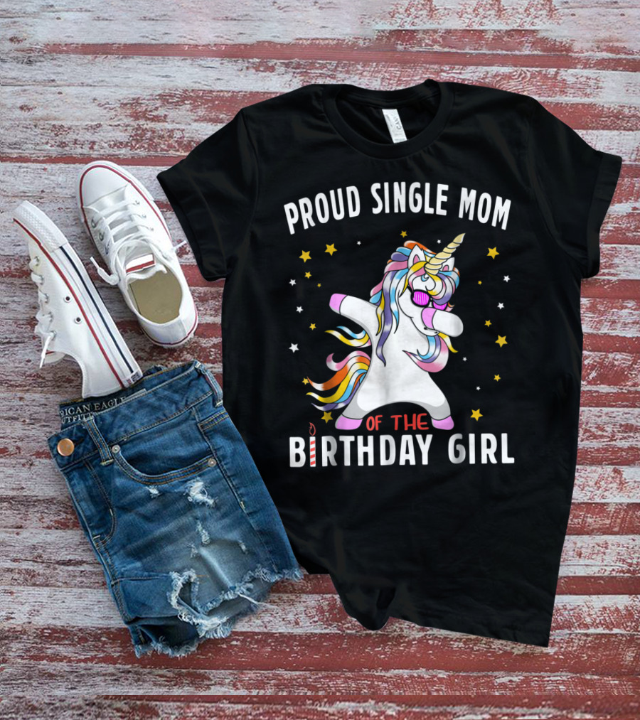 Proud Single Mom Of The Birthday Girl Dabbing Unicorn Stars Colorful T-Shirt