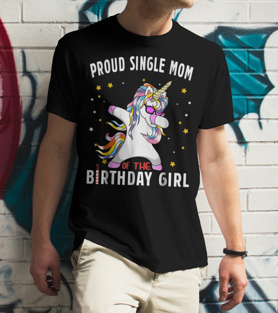 Proud Single Mom Of The Birthday Girl Dabbing Unicorn Stars Colorful T-Shirt