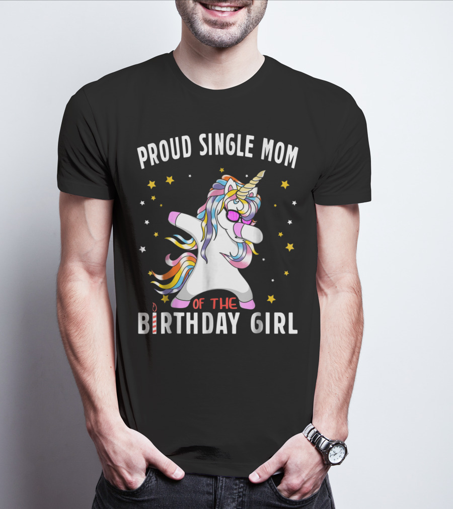 Proud Single Mom Of The Birthday Girl Dabbing Unicorn Stars Colorful T-Shirt