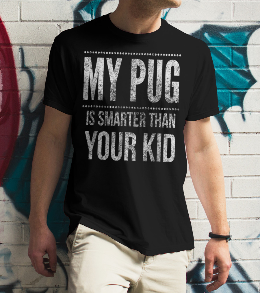 My Pug Is Smarter Than Your Kid Funny Dad Men Women Pug Dog T-Shirt