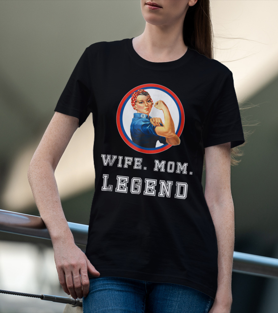 Rosie The Riveter Wife Mom Legend T-Shirt