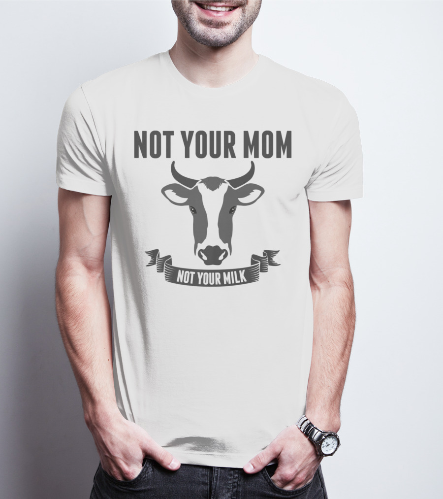 Not Your Mom Not Your Milk Vegan Lovers Funny Vega13 T-Shirt