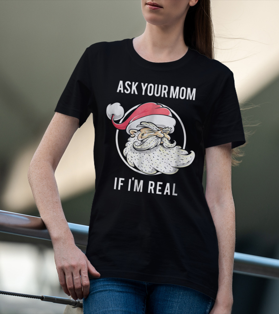 Ask Your Mom If I'm Real Funny Santa Claus T-Shirt