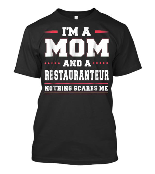 I'm A Mom And A Restauranteur Nothing Scares Me T-Shirt